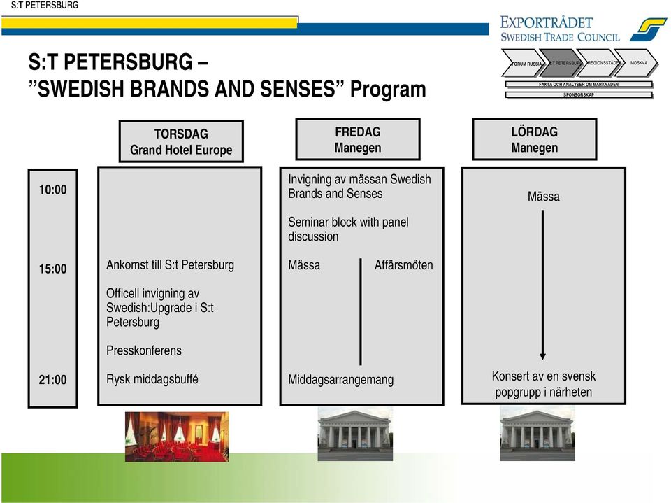 mässan Swedish Brands and Senses Seminar block with panel discussion Mässa 15:00 Ankomst till S:t Petersburg Mässa Affärsmöten Officell