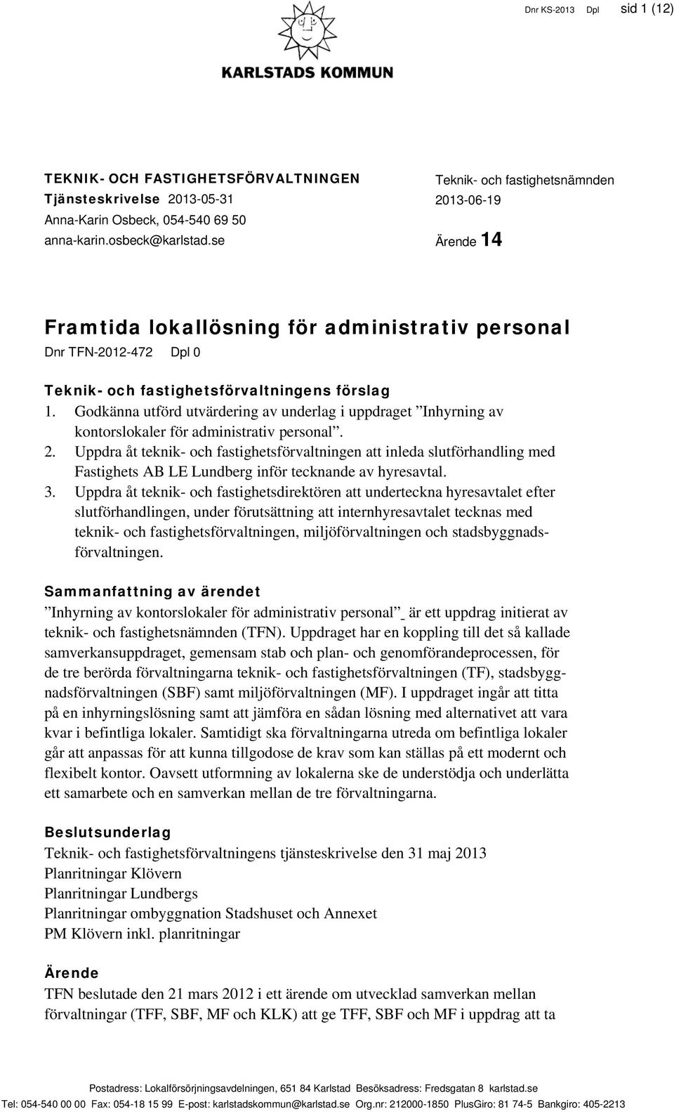 Godkänna utförd utvärdering av underlag i uppdraget Inhyrning av kontorslokaler för administrativ personal. 2.