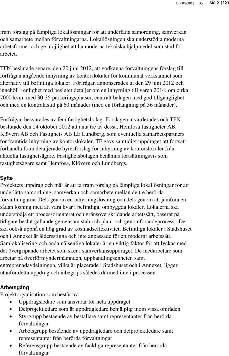 TFN beslutade senare, den 20 juni 2012, att godkänna förvaltningens förslag till förfrågan angående inhyrning av kontorslokaler för kommunal verksamhet som alternativ till befintliga lokaler.