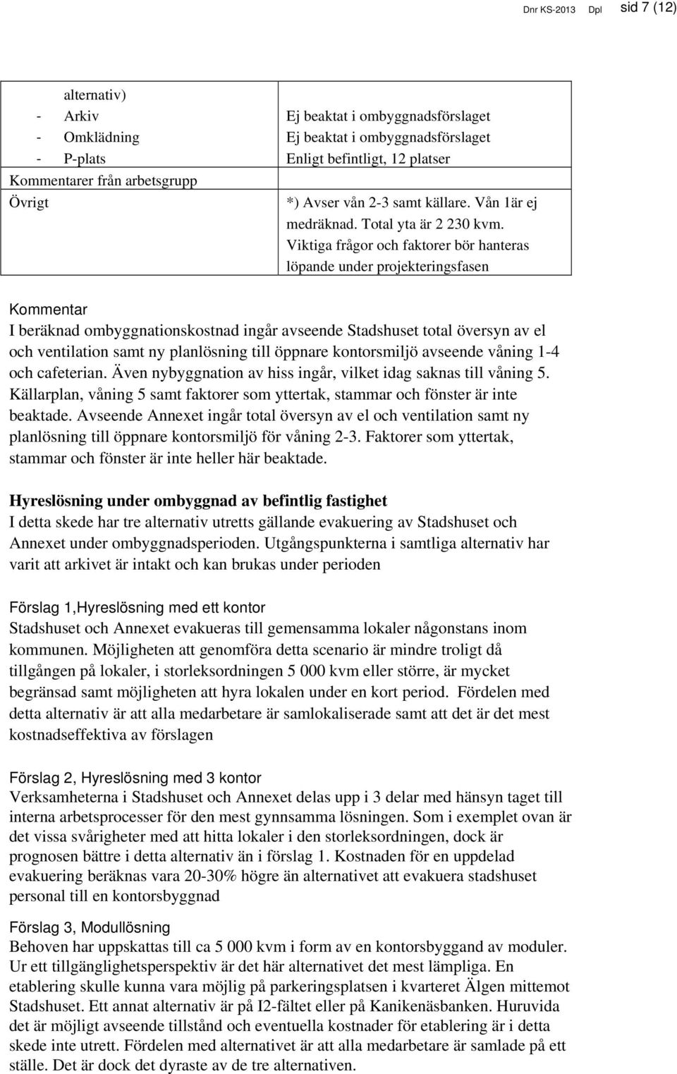 Viktiga frågor och faktorer bör hanteras löpande under projekteringsfasen Kommentar I beräknad ombyggnationskostnad ingår avseende Stadshuset total översyn av el och ventilation samt ny planlösning