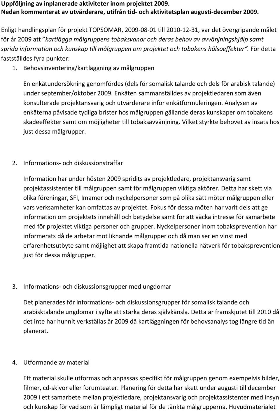 information och kunskap till målgruppen om projektet och tobakens hälsoeffekter. För detta fastställdes fyra punkter: 1.