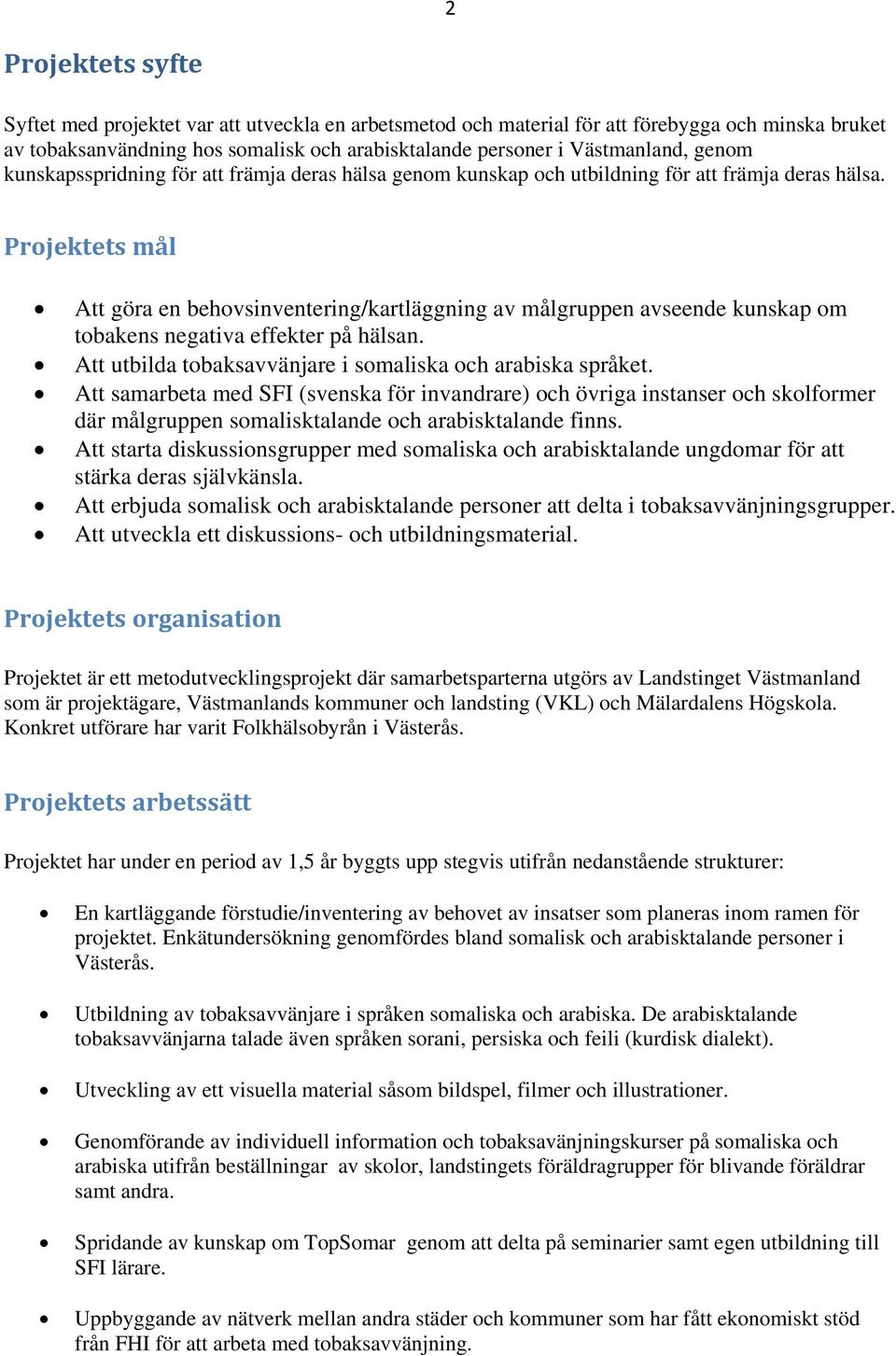 Projektets mål Att göra en behovsinventering/kartläggning av målgruppen avseende kunskap om tobakens negativa effekter på hälsan. Att utbilda tobaksavvänjare i somaliska och arabiska språket.