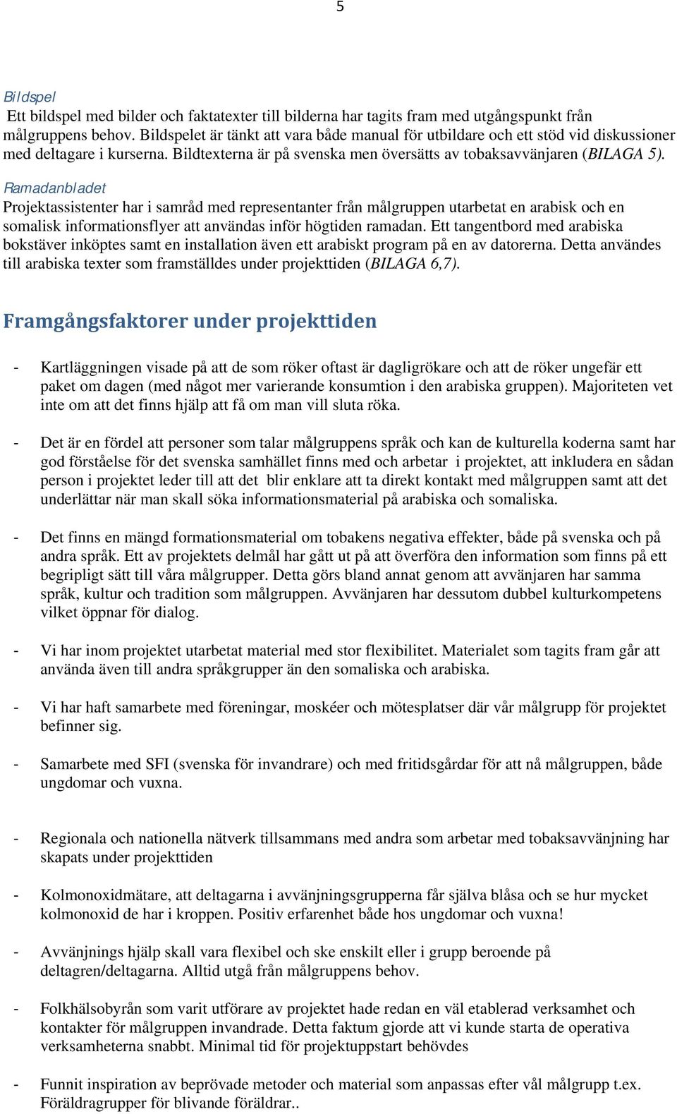 Ramadanbladet Projektassistenter har i samråd med representanter från målgruppen utarbetat en arabisk och en somalisk informationsflyer att användas inför högtiden ramadan.