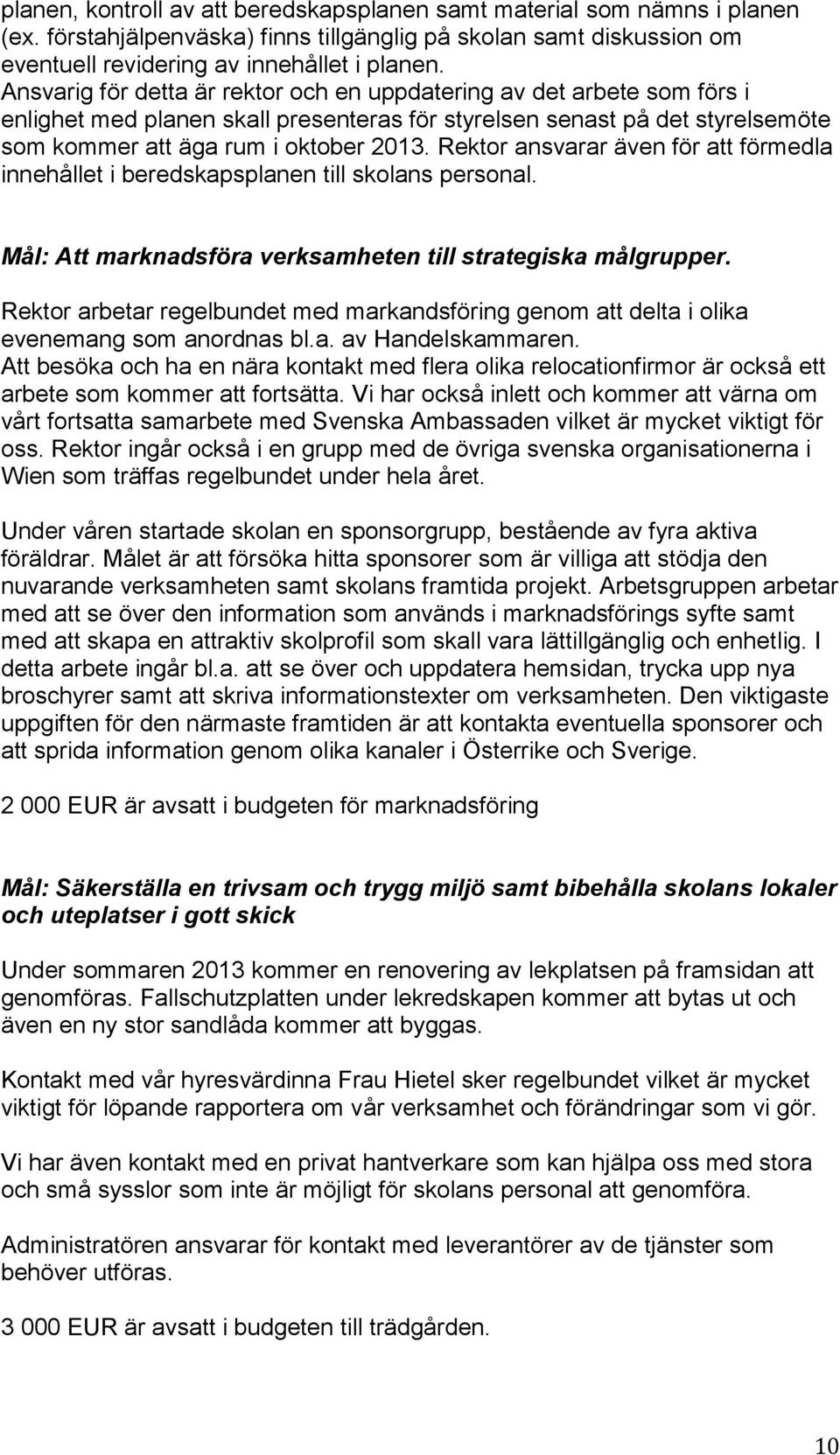 Rektor ansvarar även för att förmedla innehållet i beredskapsplanen till skolans personal. Mål: Att marknadsföra verksamheten till strategiska målgrupper.