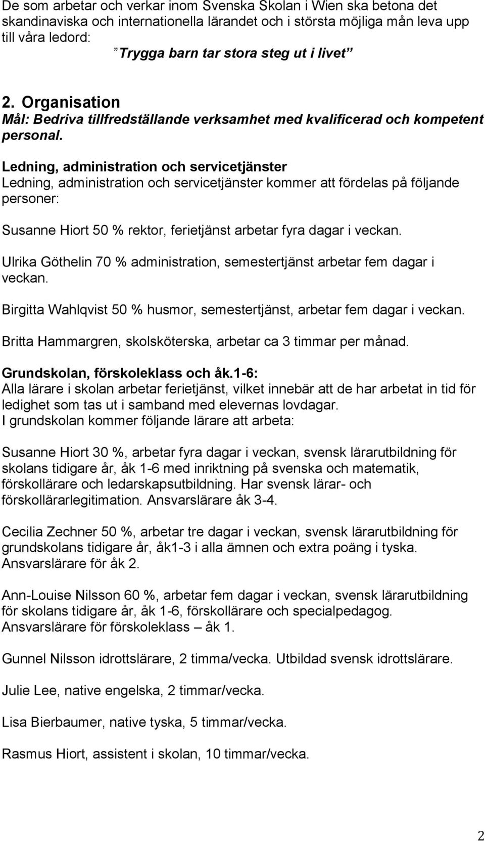 Ledning, administration och servicetjänster Ledning, administration och servicetjänster kommer att fördelas på följande personer: Susanne Hiort 50 % rektor, ferietjänst arbetar fyra dagar i veckan.