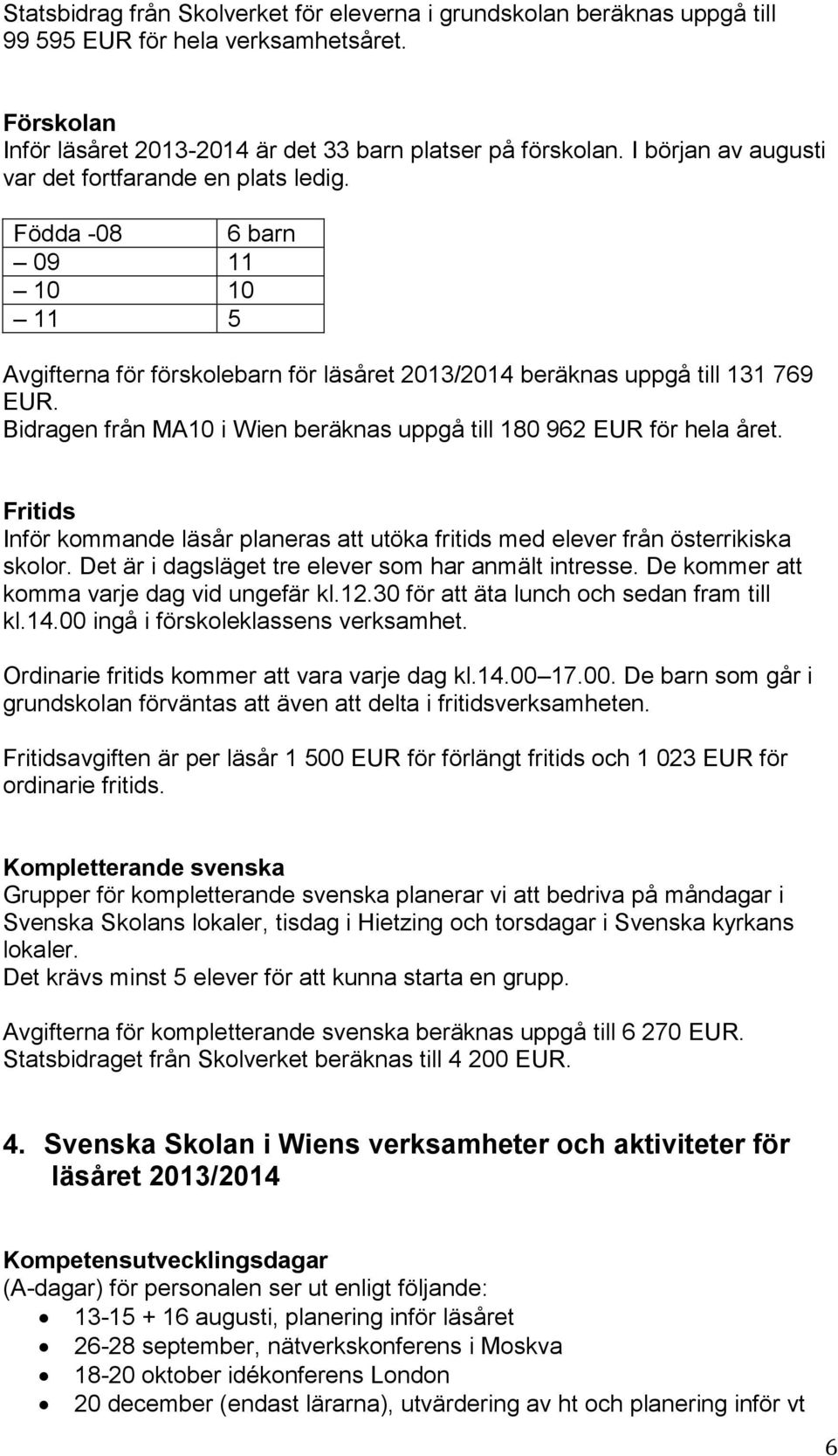 Bidragen från MA10 i Wien beräknas uppgå till 180 962 EUR för hela året. Fritids Inför kommande läsår planeras att utöka fritids med elever från österrikiska skolor.