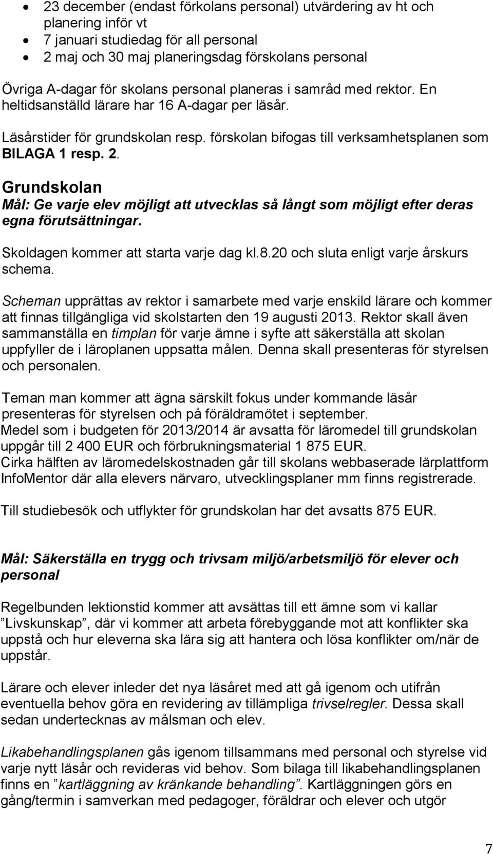 Grundskolan Mål: Ge varje elev möjligt att utvecklas så långt som möjligt efter deras egna förutsättningar. Skoldagen kommer att starta varje dag kl.8.20 och sluta enligt varje årskurs schema.