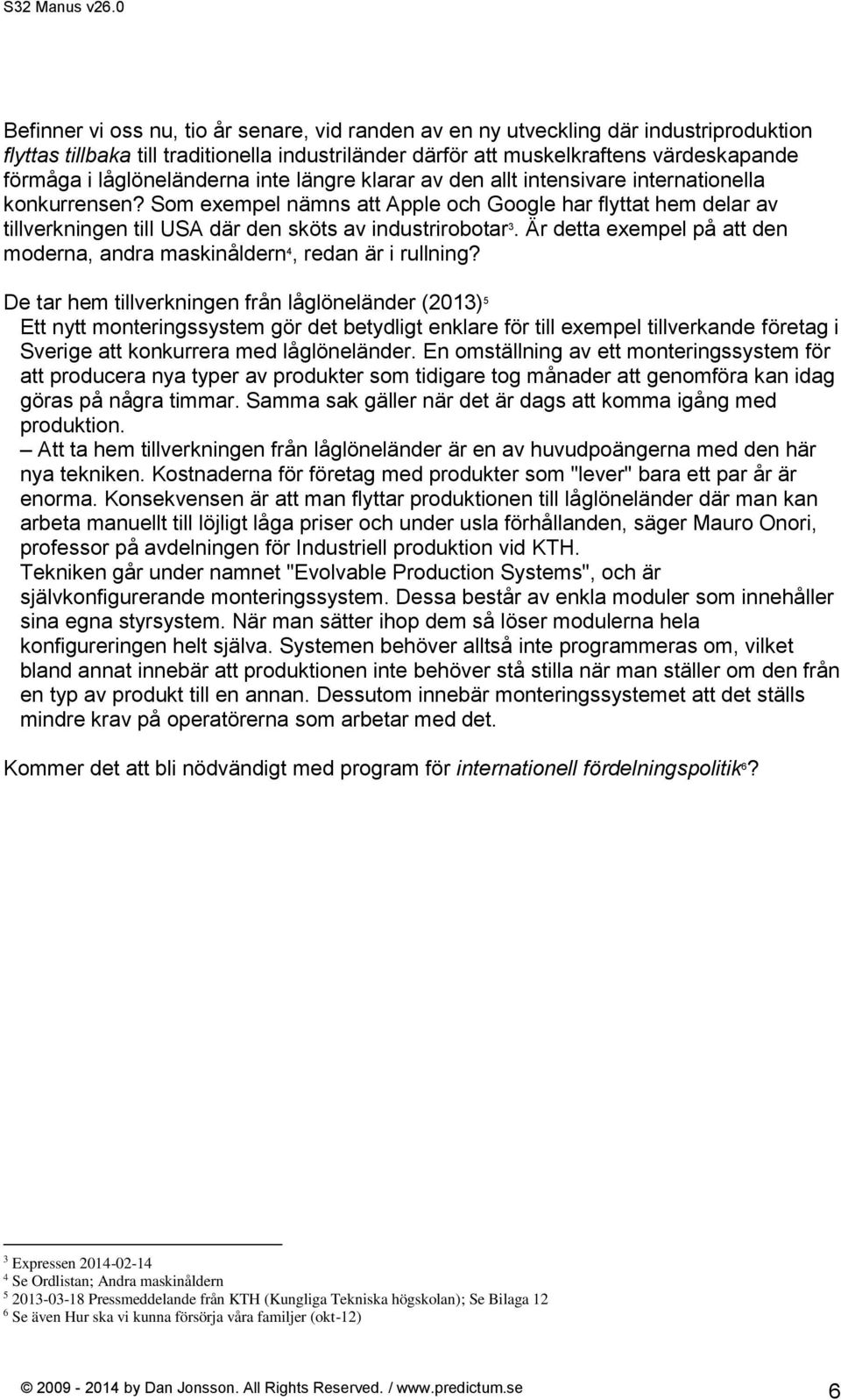 Som exempel nämns att Apple och Google har flyttat hem delar av tillverkningen till USA där den sköts av industrirobotar 3.