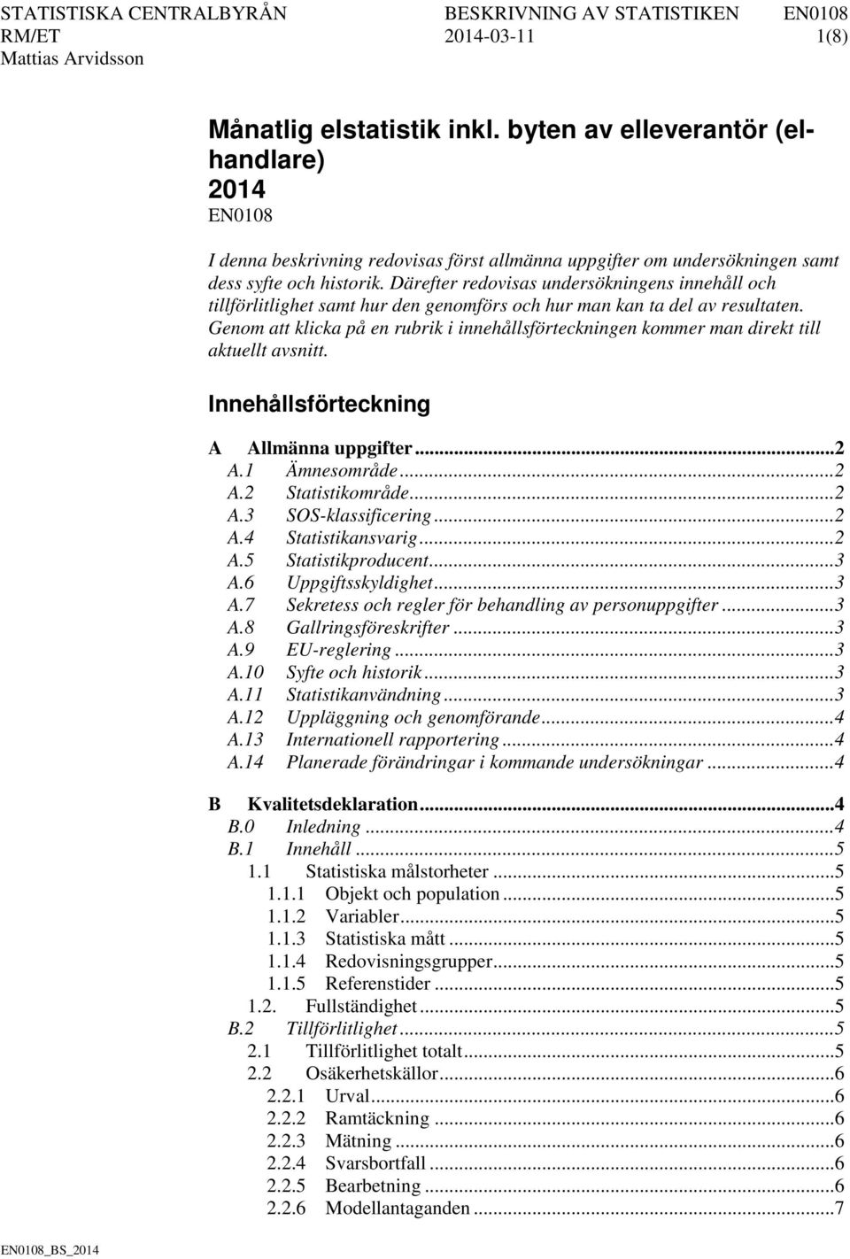 Genom att klicka på en rubrik i innehållsförteckningen kommer man direkt till aktuellt avsnitt. Innehållsförteckning A Allmänna uppgifter... 2 A.1 Ämnesområde... 2 A.2 Statistikområde... 2 A.3 SOS-klassificering.