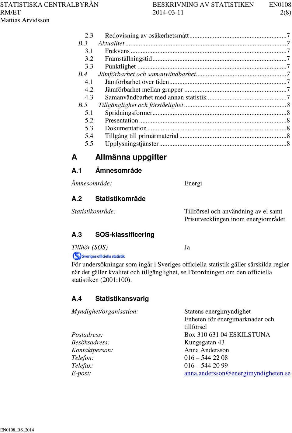 .. 8 5.3 Dokumentation... 8 5.4 Tillgång till primärmaterial... 8 5.5 Upplysningstjänster... 8 A Allmänna uppgifter A.1 Ämnesområde Ämnesområde: Energi A.