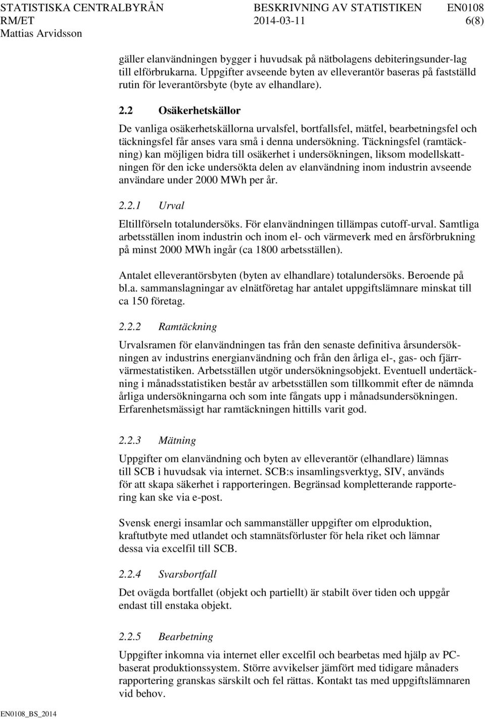 2 Osäkerhetskällor De vanliga osäkerhetskällorna urvalsfel, bortfallsfel, mätfel, bearbetningsfel och täckningsfel får anses vara små i denna undersökning.