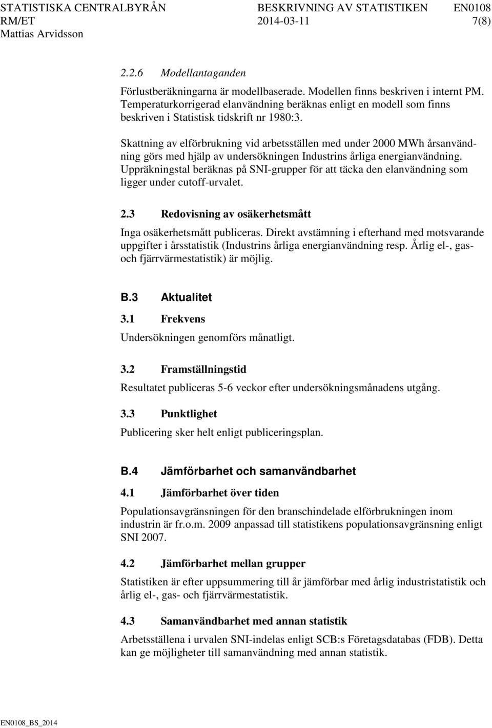 Skattning av elförbrukning vid arbetsställen med under 2000 MWh årsanvändning görs med hjälp av undersökningen Industrins årliga energianvändning.