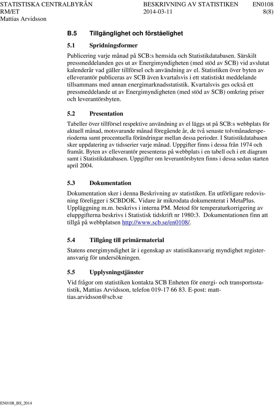 Statistiken över byten av elleverantör publiceras av SCB även kvartalsvis i ett statistiskt meddelande tillsammans med annan energimarknadsstatistik.