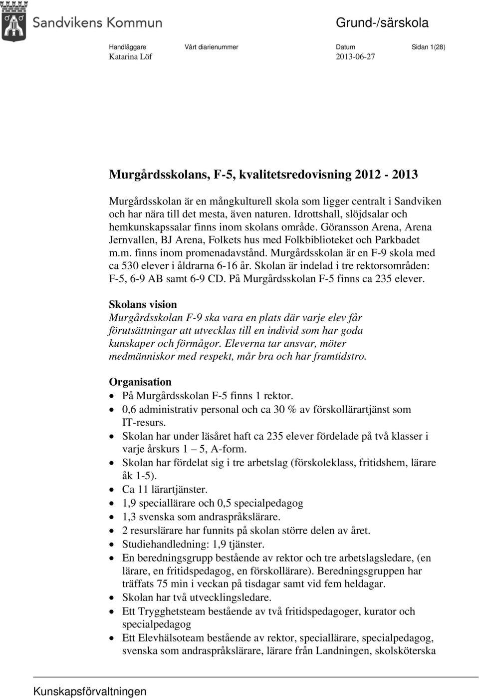 Göransson Arena, Arena Jernvallen, BJ Arena, Folkets hus med Folkbiblioteket och Parkbadet m.m. finns inom promenadavstånd. Murgårdsskolan är en F-9 skola med ca 530 elever i åldrarna 6-16 år.