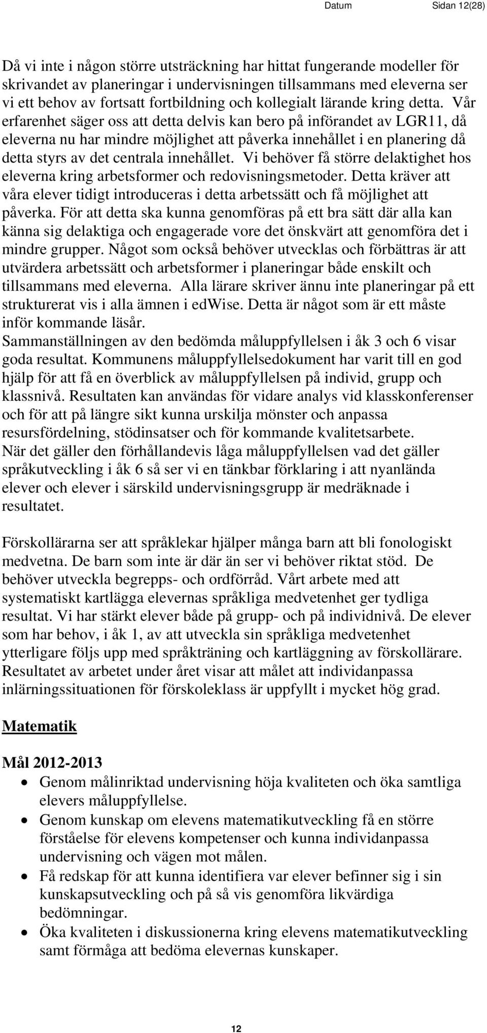 Vår erfarenhet säger oss att detta delvis kan bero på införandet av LGR11, då eleverna nu har mindre möjlighet att påverka innehållet i en planering då detta styrs av det centrala innehållet.