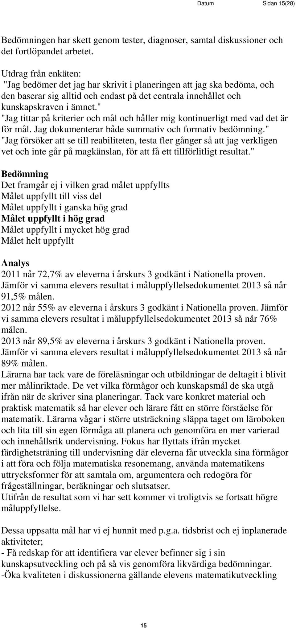 " "Jag tittar på kriterier och mål och håller mig kontinuerligt med vad det är för mål. Jag dokumenterar både summativ och formativ bedömning.