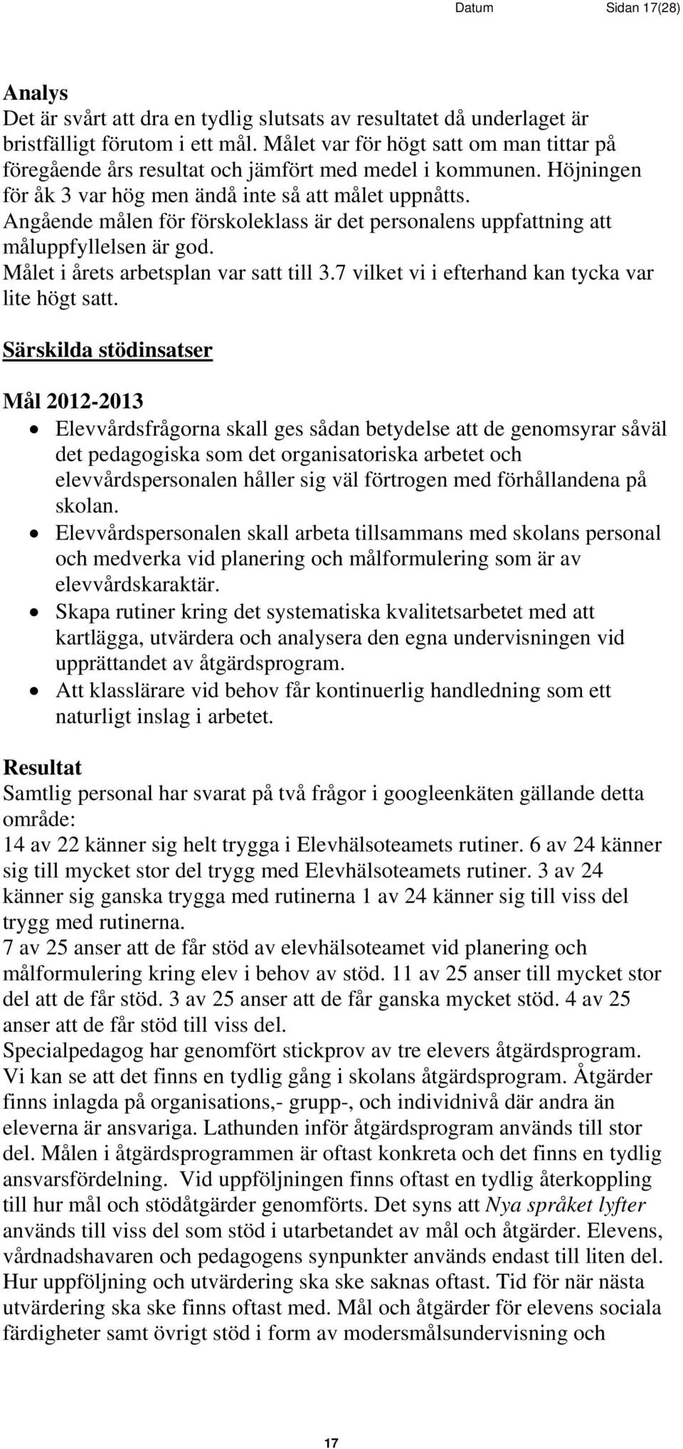 Angående målen för förskoleklass är det personalens uppfattning att måluppfyllelsen är god. Målet i årets arbetsplan var satt till 3.7 vilket vi i efterhand kan tycka var lite högt satt.