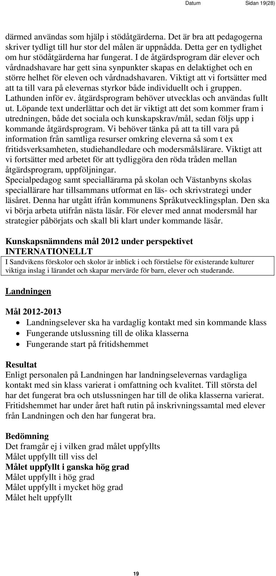 I de åtgärdsprogram där elever och vårdnadshavare har gett sina synpunkter skapas en delaktighet och en större helhet för eleven och vårdnadshavaren.