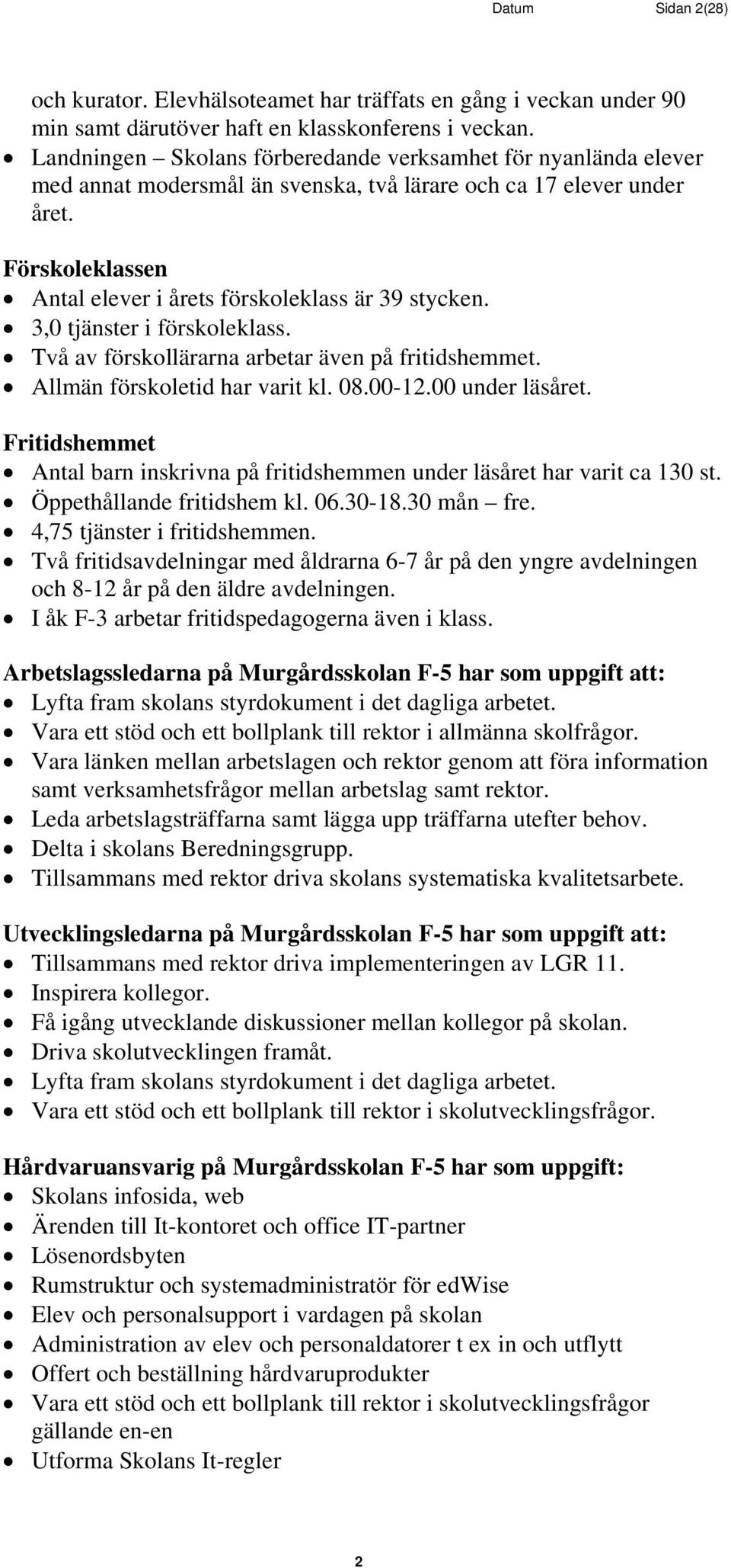 Förskoleklassen Antal elever i årets förskoleklass är 39 stycken. 3,0 tjänster i förskoleklass. Två av förskollärarna arbetar även på fritidshemmet. Allmän förskoletid har varit kl. 08.00-12.