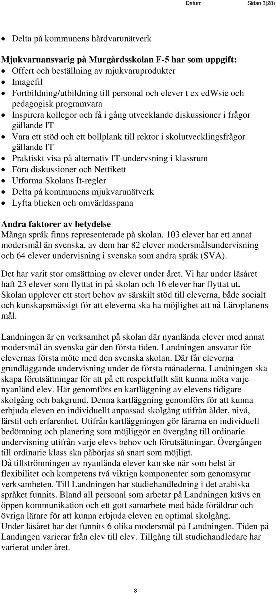 gällande IT Praktiskt visa på alternativ IT-undervsning i klassrum Föra diskussioner och Nettikett Utforma Skolans It-regler Delta på kommunens mjukvarunätverk Lyfta blicken och omvärldsspana Andra