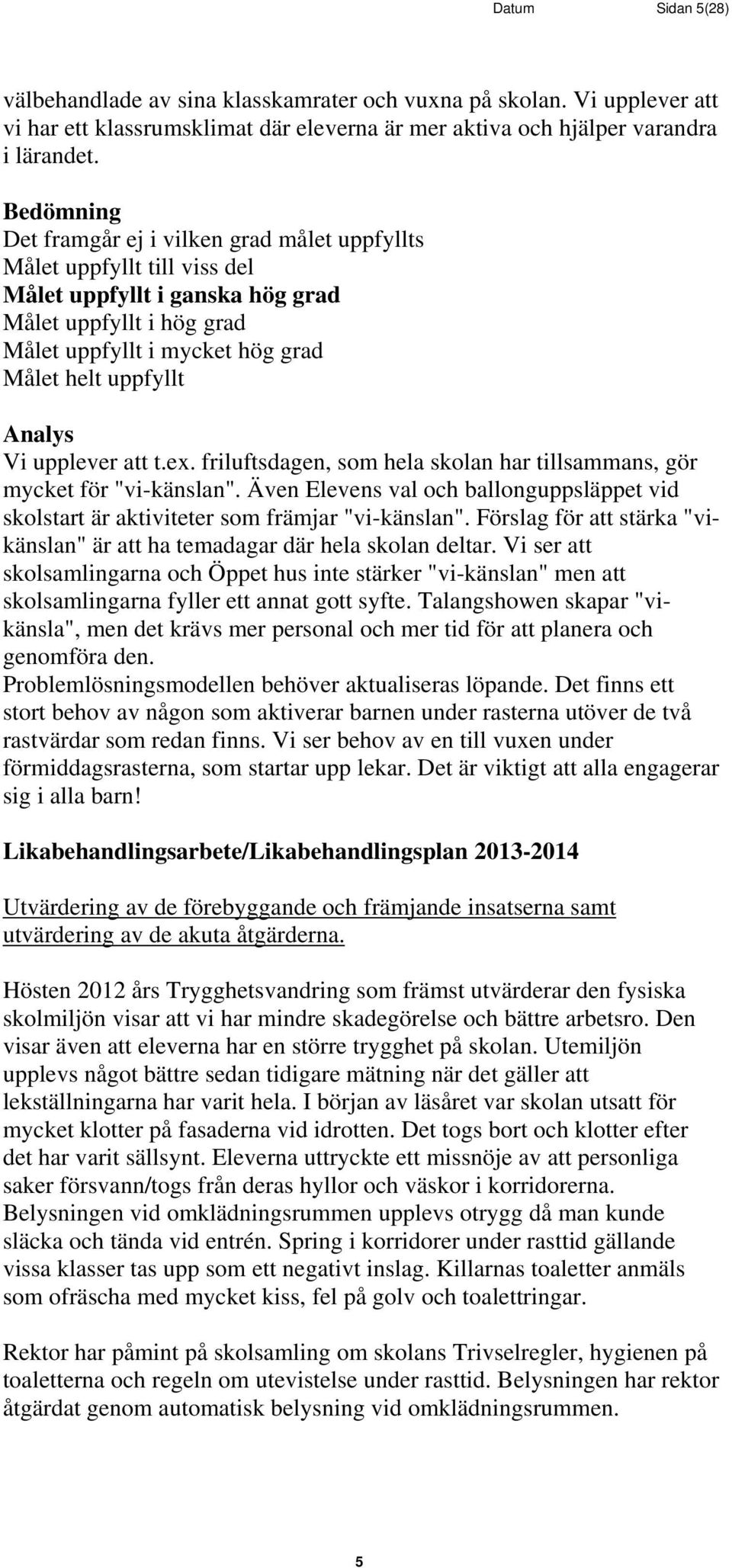 Analys Vi upplever att t.ex. friluftsdagen, som hela skolan har tillsammans, gör mycket för "vi-känslan". Även Elevens val och ballonguppsläppet vid skolstart är aktiviteter som främjar "vi-känslan".