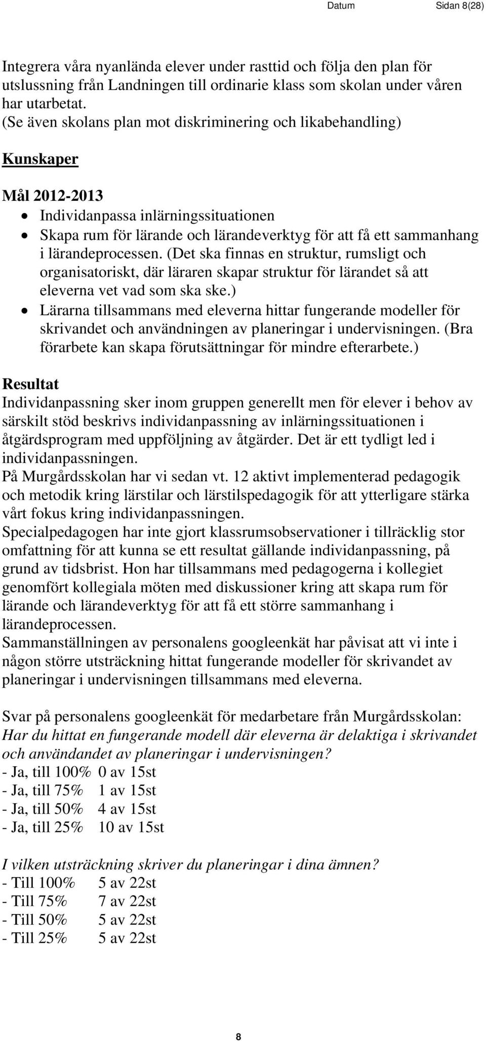 lärandeprocessen. (Det ska finnas en struktur, rumsligt och organisatoriskt, där läraren skapar struktur för lärandet så att eleverna vet vad som ska ske.