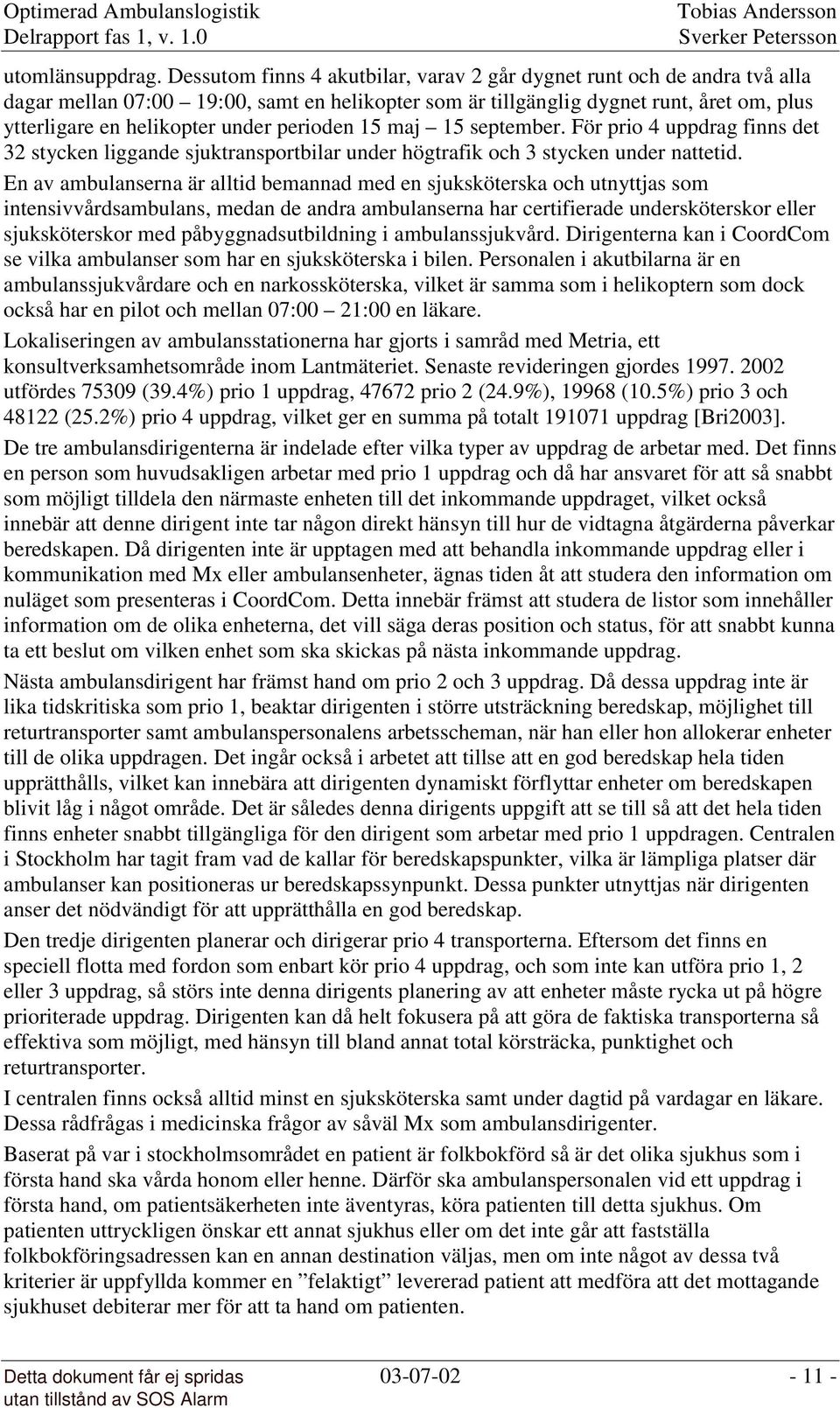 perioden 15 maj 15 september. För prio 4 uppdrag finns det 32 stycken liggande sjuktransportbilar under högtrafik och 3 stycken under nattetid.