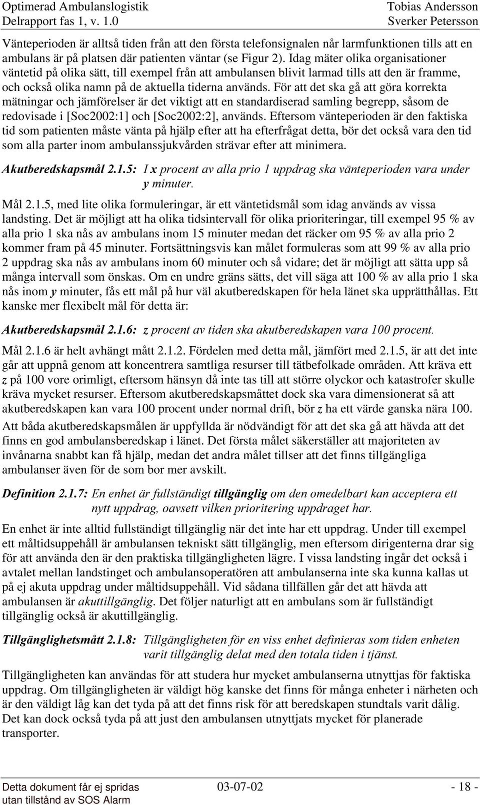 För att det ska gå att göra korrekta mätningar och jämförelser är det viktigt att en standardiserad samling begrepp, såsom de redovisade i [Soc2002:1] och [Soc2002:2], används.