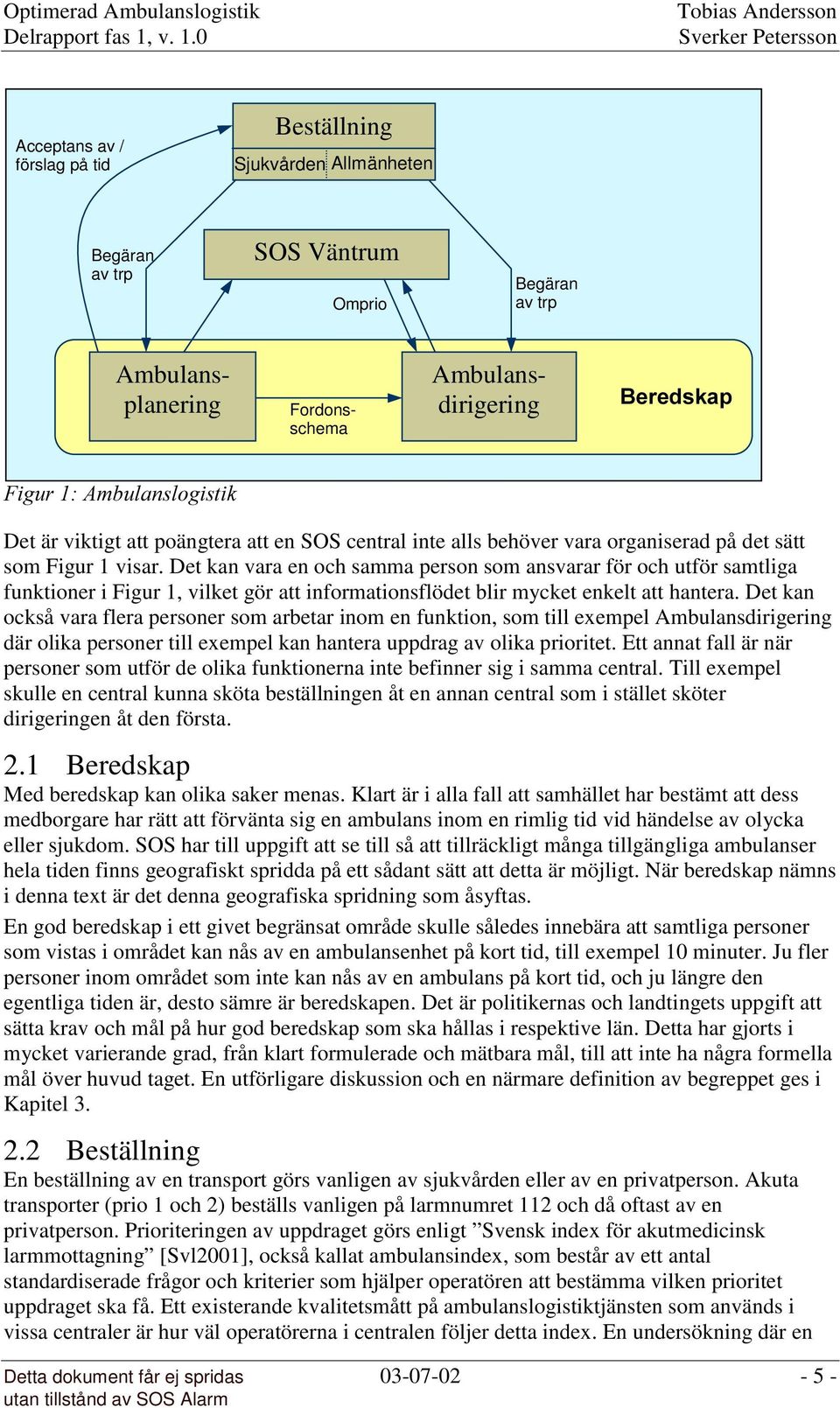 Det kan vara en och samma person som ansvarar för och utför samtliga funktioner i Figur 1, vilket gör att informationsflödet blir mycket enkelt att hantera.