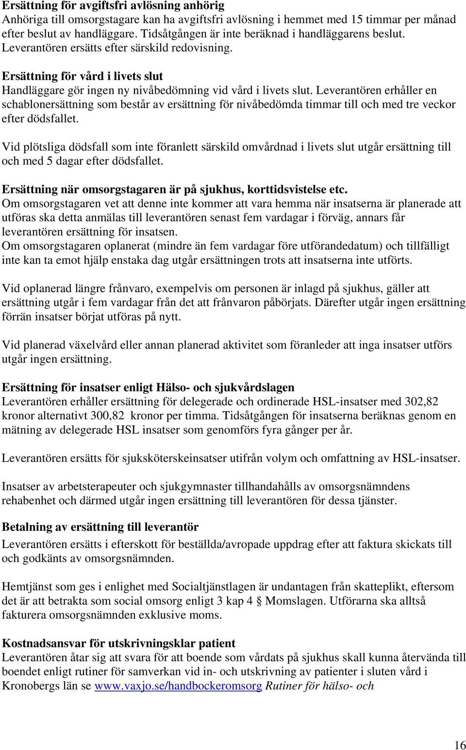 Leverantören erhåller en schablonersättning som består av ersättning för nivåbedömda timmar till och med tre veckor efter dödsfallet.