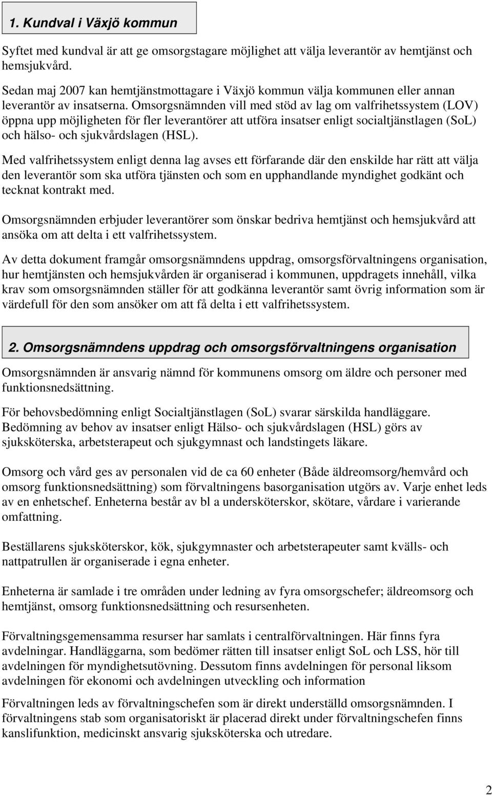 Omsorgsnämnden vill med stöd av lag om valfrihetssystem (LOV) öppna upp möjligheten för fler leverantörer att utföra insatser enligt socialtjänstlagen (SoL) och hälso- och sjukvårdslagen (HSL).