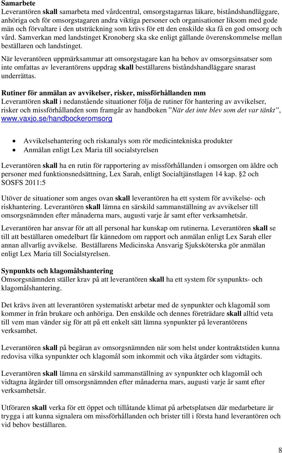 Samverkan med landstinget Kronoberg ska ske enligt gällande överenskommelse mellan beställaren och landstinget.