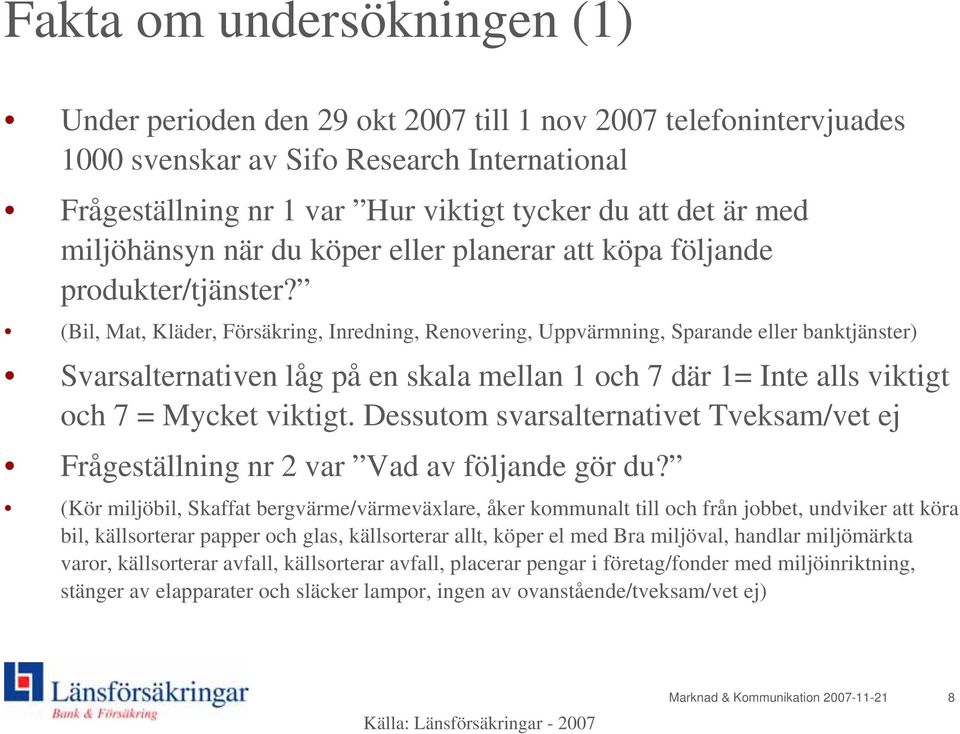 (Bil, Mat, Kläder, Försäkring, Inredning, Renovering, Uppvärmning, Sparande eller banktjänster) Svarsalternativen låg på en skala mellan 1 och 7 där 1= Inte alls viktigt och 7 = Mycket viktigt.