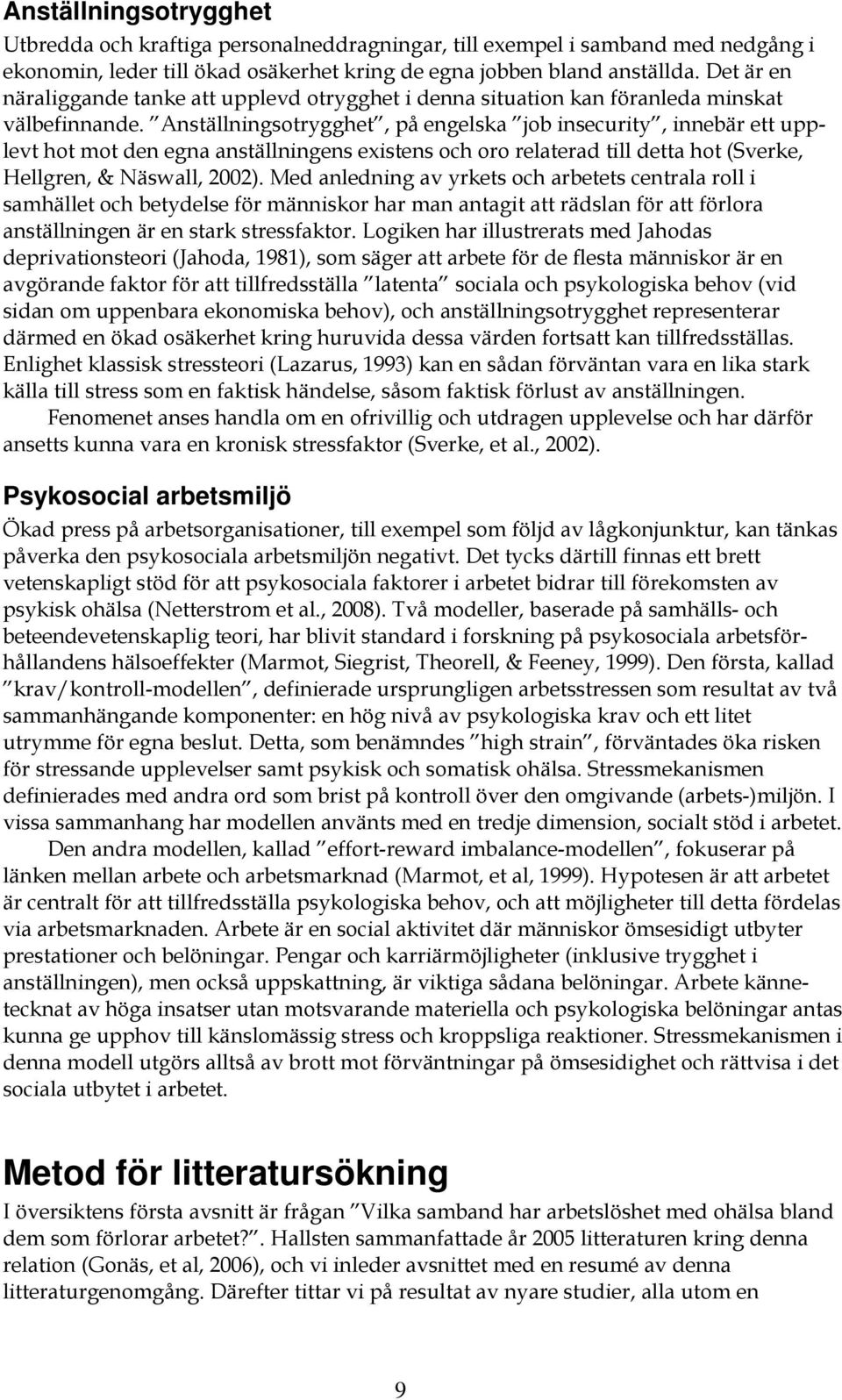 Anställningsotrygghet, på engelska job insecurity, innebär ett upplevt hot mot den egna anställningens existens och oro relaterad till detta hot (Sverke, Hellgren, & Näswall, 2002).