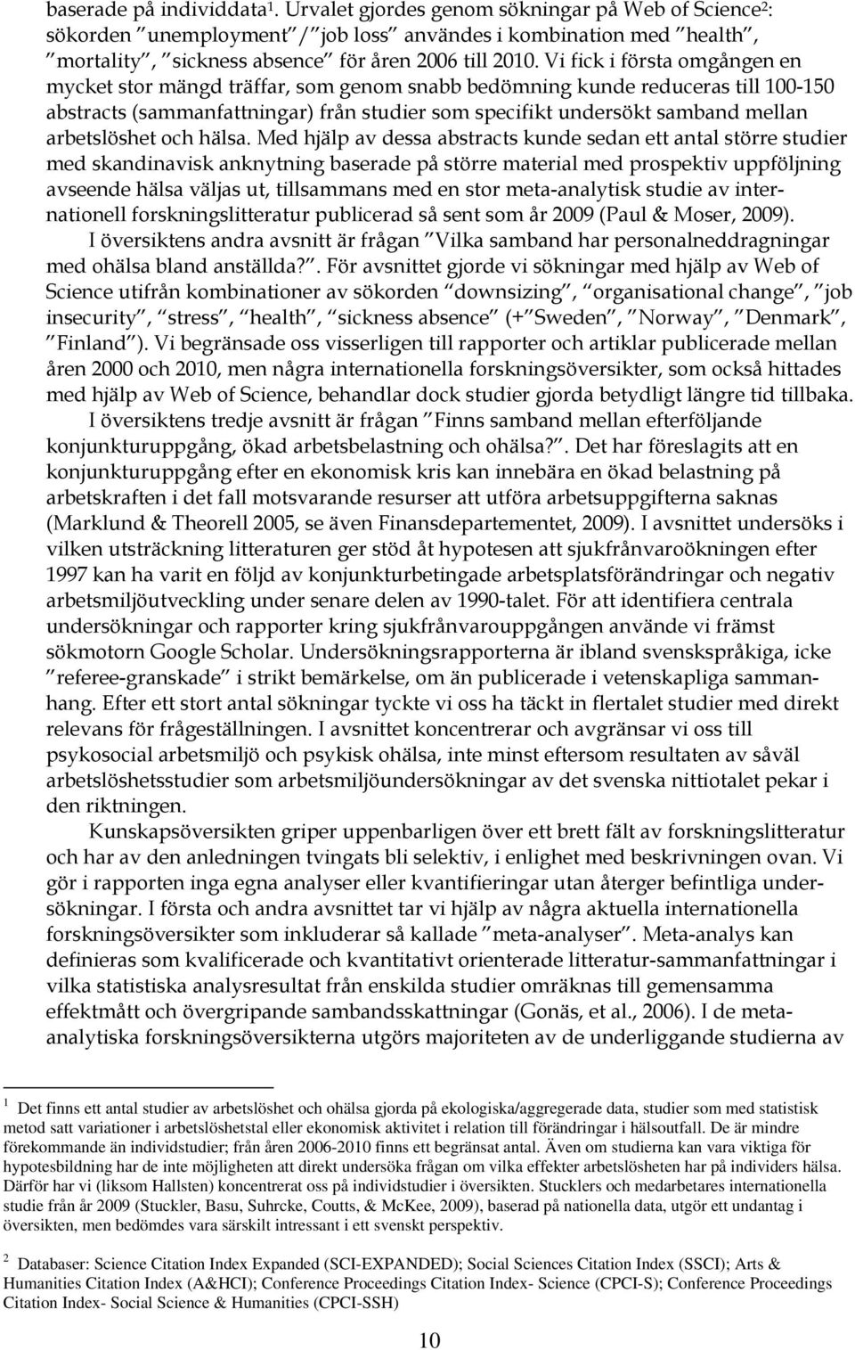 Vi fick i första omgången en mycket stor mängd träffar, som genom snabb bedömning kunde reduceras till 100-150 abstracts (sammanfattningar) från studier som specifikt undersökt samband mellan