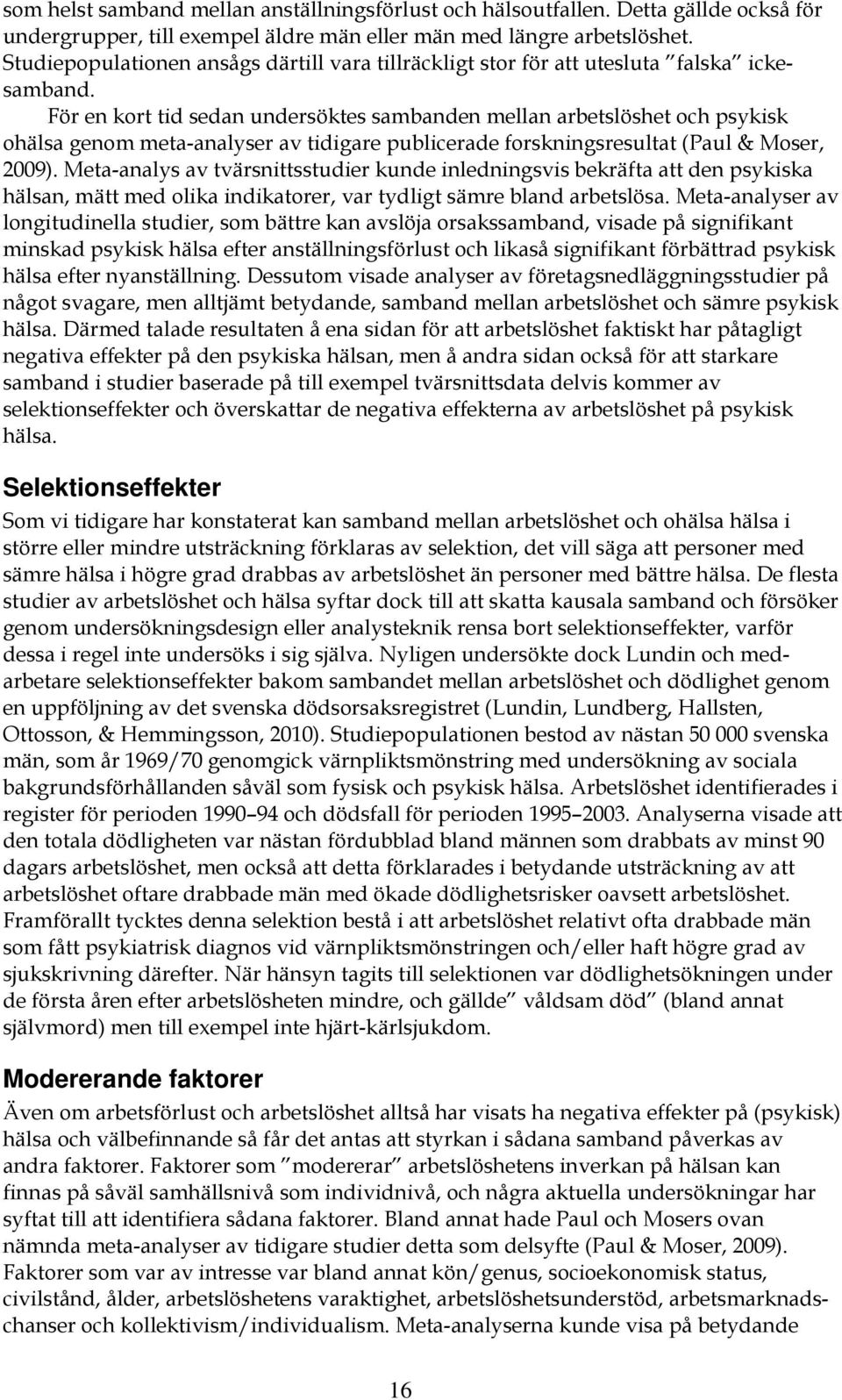 För en kort tid sedan undersöktes sambanden mellan arbetslöshet och psykisk ohälsa genom meta-analyser av tidigare publicerade forskningsresultat (Paul & Moser, 2009).