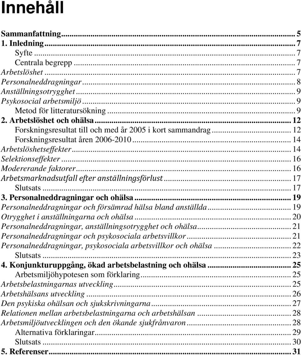 .. 14 Selektionseffekter... 16 Modererande faktorer... 16 Arbetsmarknadsutfall efter anställningsförlust... 17 Slutsats... 17 3. Personalneddragningar och ohälsa.