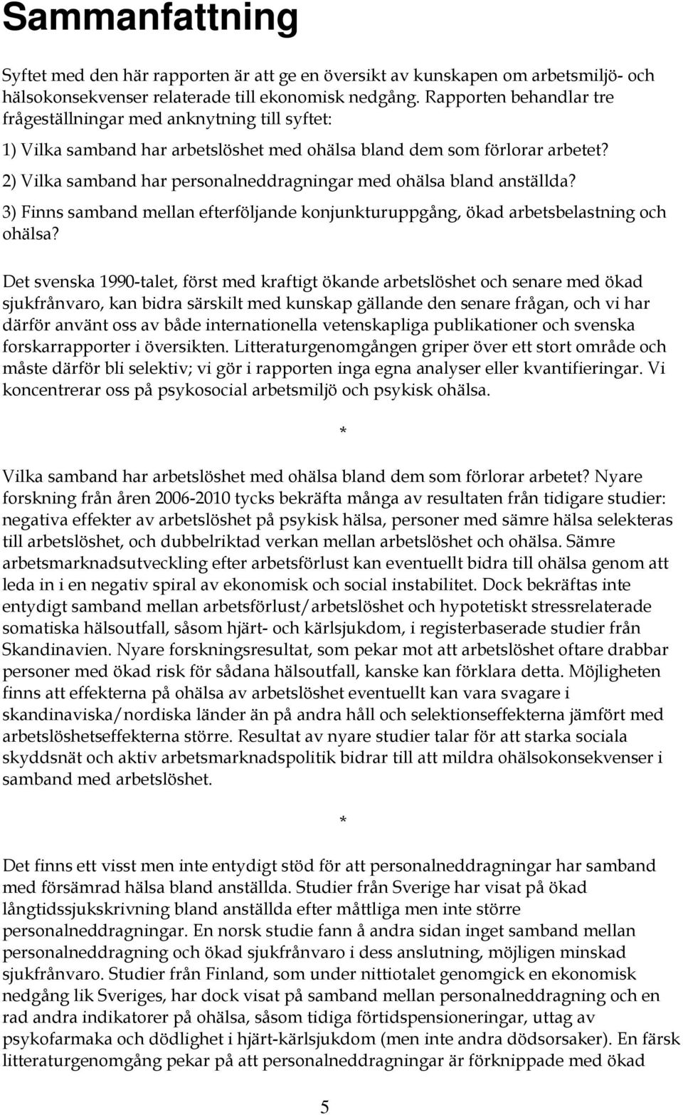 2) Vilka samband har personalneddragningar med ohälsa bland anställda? 3) Finns samband mellan efterföljande konjunkturuppgång, ökad arbetsbelastning och ohälsa?