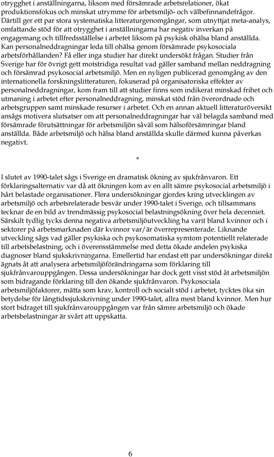 i arbetet liksom på psykisk ohälsa bland anställda. Kan personalneddragningar leda till ohälsa genom försämrade psykosociala arbetsförhållanden? Få eller inga studier har direkt undersökt frågan.