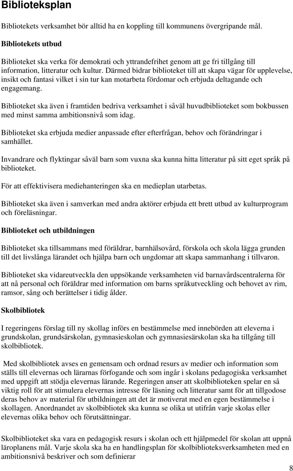 Därmed bidrar biblioteket till att skapa vägar för upplevelse, insikt och fantasi vilket i sin tur kan motarbeta fördomar och erbjuda deltagande och engagemang.