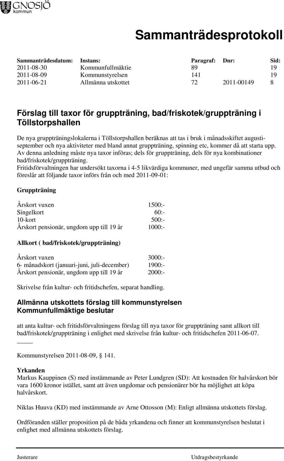 Av denna anledning måste nya taxor införas; dels för gruppträning, dels för nya kombinationer bad/friskotek/gruppträning.