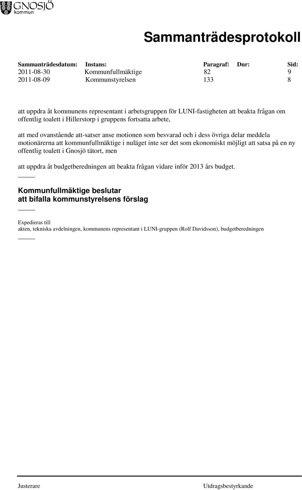 kommunfullmäktige i nuläget inte ser det som ekonomiskt möjligt att satsa på en ny offentlig toalett i Gnosjö tätort, men att uppdra åt budgetberedningen att beakta