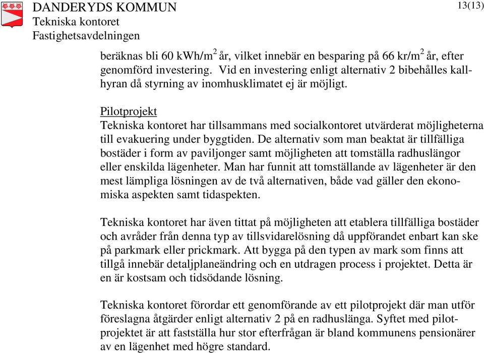 13(13) Pilotprojekt har tillsammans med socialkontoret utvärderat möjligheterna till evakuering under byggtiden.