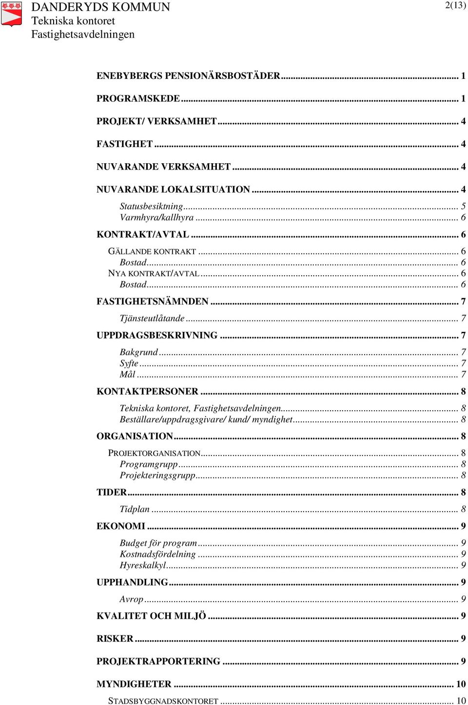 .. 7 KONTAKTPERSONER... 8,... 8 Beställare/uppdragsgivare/ kund/ myndighet... 8 ORGANISATION... 8 PROJEKTORGANISATION... 8 Programgrupp... 8 Projekteringsgrupp... 8 TIDER... 8 Tidplan... 8 EKONOMI.