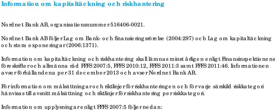 Information om kapitaltäckning och riskhantering skall lämnas minst årligen enligt Finansinspektionens föreskrifter och allmänna råd FFFS 2007:5, FFFS 2010:12, FFFS 2011:3 samt FFFS