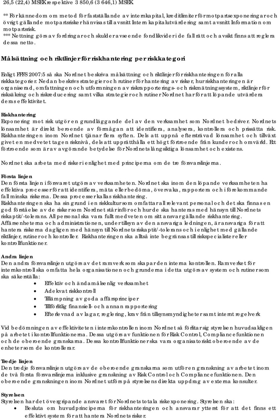 Information om motpartsrisk. *** Nettning görs av fordringar och skulder avseende fondlikvider i de fall rätt och avsikt finns att reglera dessa netto.