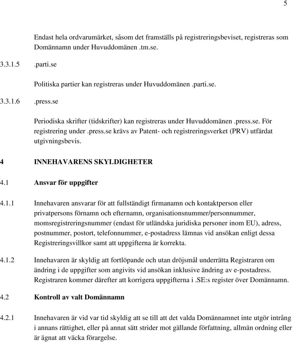 se. För registrering under.press.se krävs av Patent- och registreringsverket (PRV) utfärdat utgivningsbevis. 4 INNEHAVARENS SKYLDIGHETER 4.1 