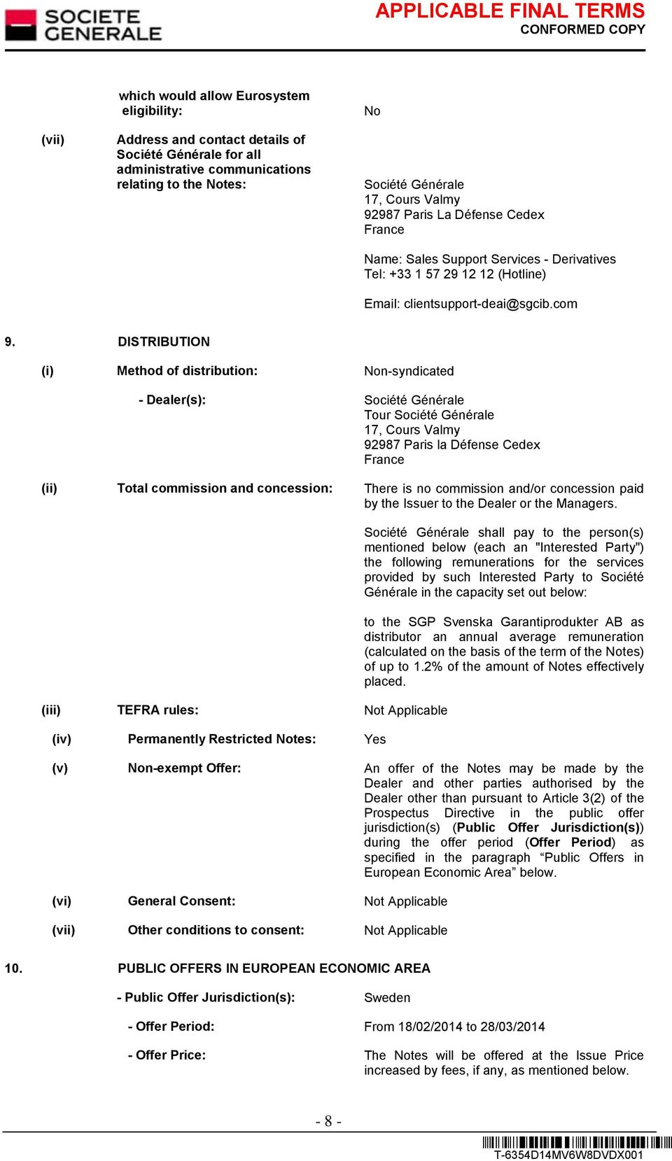 DISTRIBUTION (i) Method of distribution: Non-syndicated - Dealer(s): Société Générale Tour Société Générale 17, Cours Valmy 92987 Paris la Défense Cedex France (ii) Total commission and concession: