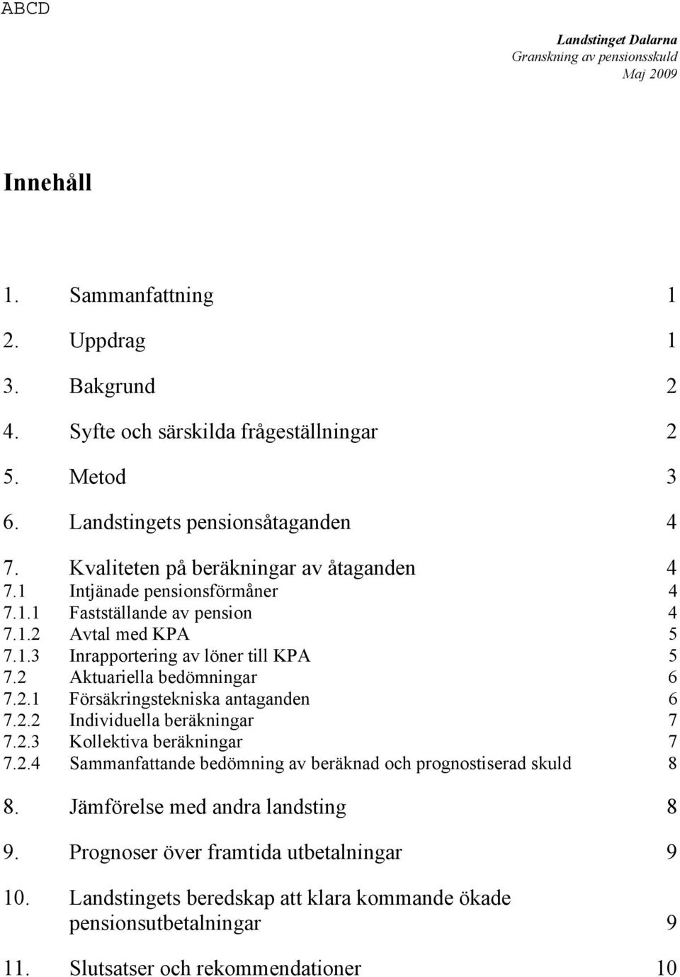 2 Aktuariella bedömningar 6 7.2.1 Försäkringstekniska antaganden 6 7.2.2 Individuella beräkningar 7 7.2.3 Kollektiva beräkningar 7 7.2.4 Sammanfattande bedömning av beräknad och prognostiserad skuld 8 8.