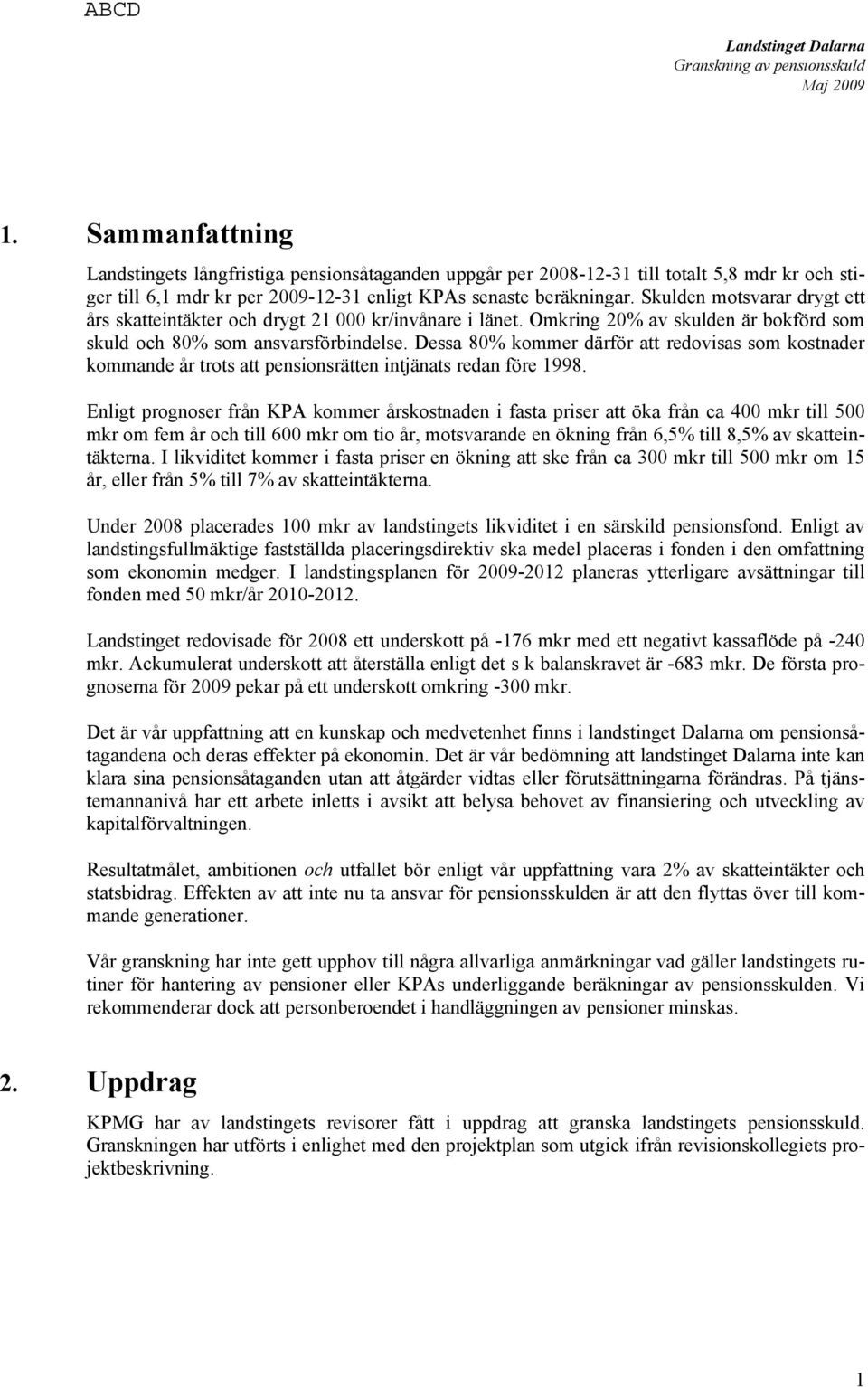 Dessa 80% kommer därför att redovisas som kostnader kommande år trots att pensionsrätten intjänats redan före 1998.